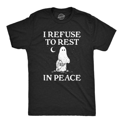 Mens I Refuse To Rest In Peace T Shirt Funny Halloween Spooky Ghost Joke Tee For Guys