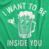Mens I Want To Be Inside You T Shirt Funny Cold Beer Mug Drinking Sex Joke Tee For Guys