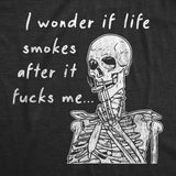 Mens I Wonder If Life Smokes After It Fucks Me T Shirt Funny Tough Times Joke Tee for Guys