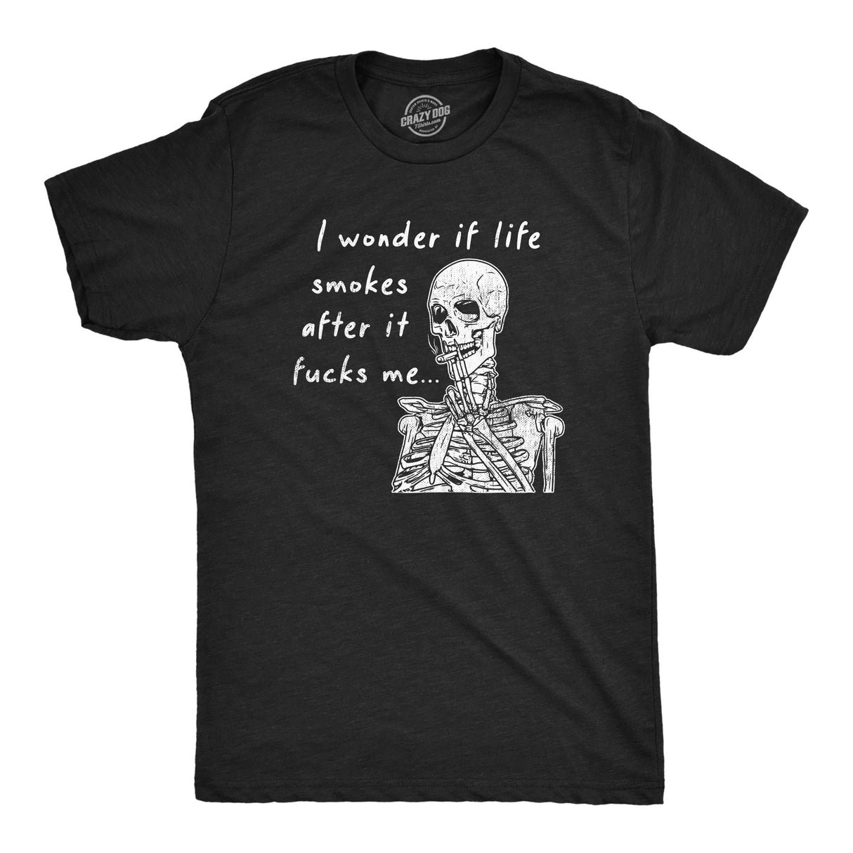 Mens I Wonder If Life Smokes After It Fucks Me T Shirt Funny Tough Times Joke Tee for Guys