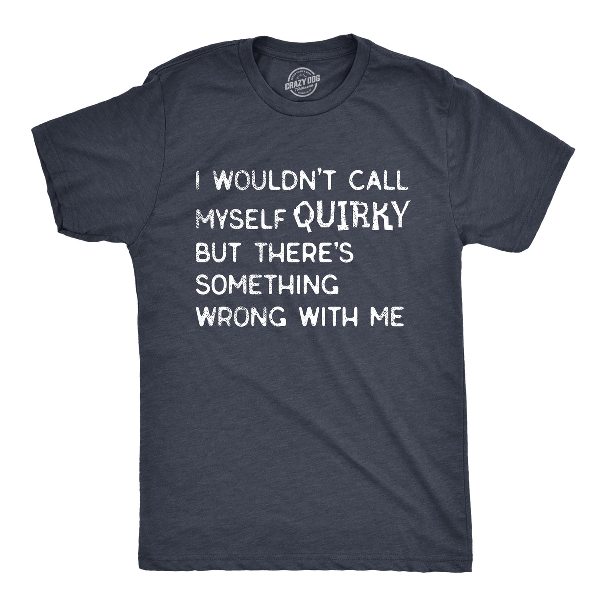 Mens I Wouldnt Call Myself Quirky But Theres Something Wrong With Me T Shirt Funny Weird Joke Tee for Guys
