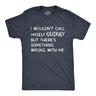 Mens I Wouldnt Call Myself Quirky But Theres Something Wrong With Me T Shirt Funny Weird Joke Tee for Guys