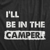 Mens Ill Be In The Camper T Shirt Funny Outdoors Nature Camping Lovers Tee For Guys