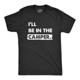 Mens Ill Be In The Camper T Shirt Funny Outdoors Nature Camping Lovers Tee For Guys