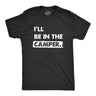 Mens Ill Be In The Camper T Shirt Funny Outdoors Nature Camping Lovers Tee For Guys