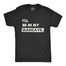 Mens Ill Be In My Mancave T Shirt Funny Basement Den Chill Space Tee for Guys