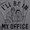 Mens Ill Be In My Office T Shirt Funny Car Mechanic Handyman Work Joke Tee For Guys
