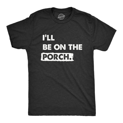 Mens Ill Be On The Porch T Shirt Funny Patio Deck Relaxing Space Tee For Guys