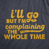 Mens Ill Go But Im Complaining The Whole Time T Shirt Funny Introverted Joke Tee For Guys