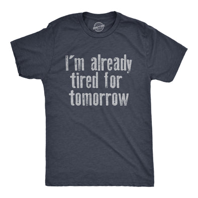 Mens Im Already Tired For Tomorrow T Shirt Funny Exhausted Sleepy Joke Tee For Guys