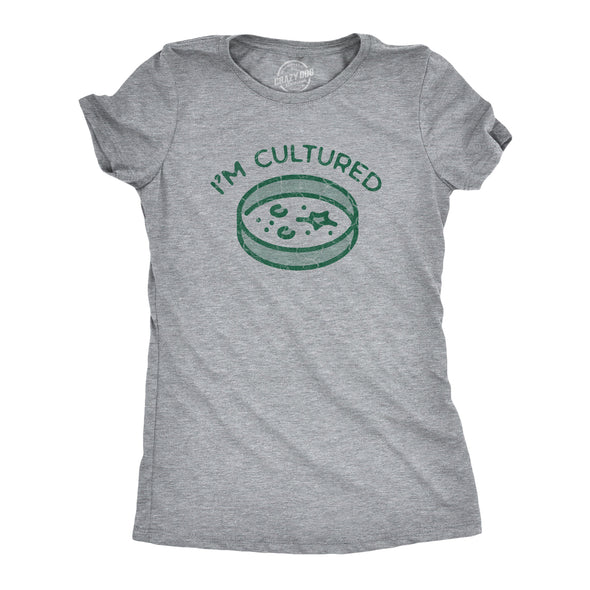 Womens Im Cultured T Shirt Funny Petri Dish Science Joke Tee For Ladies