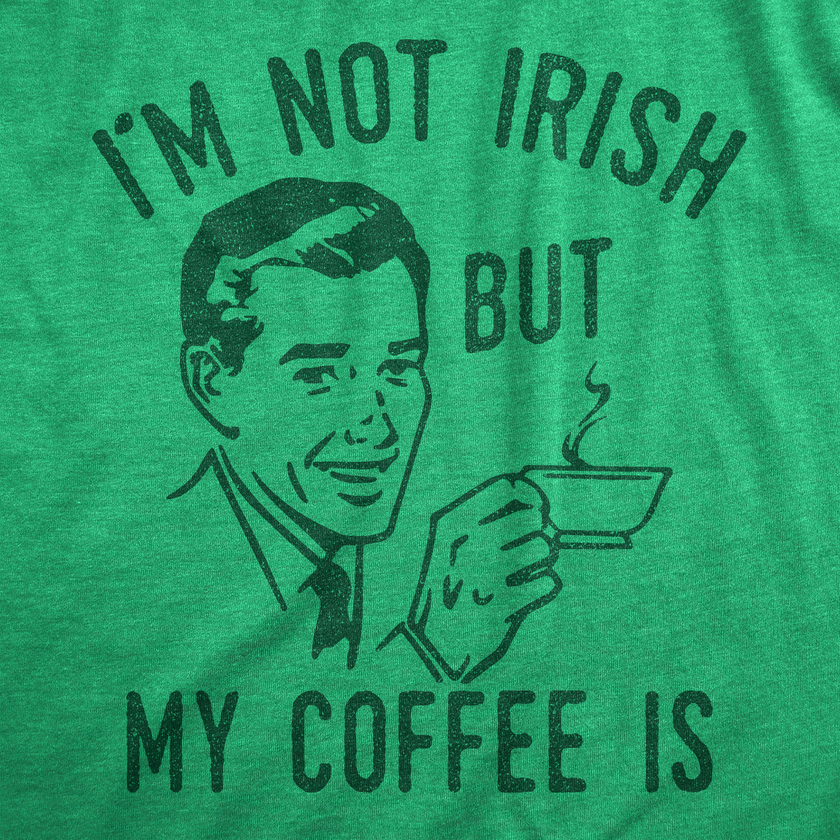 Mens Im Not Irish But My Coffee Is T Shirt Funny Morning Drunk Caffeine Lovers Joke Tee for Guys