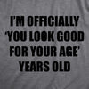 Womens Im Officially You Look Good For Your Age Years Old T Shirt Funny Older Birthday Joke Tee For Ladies
