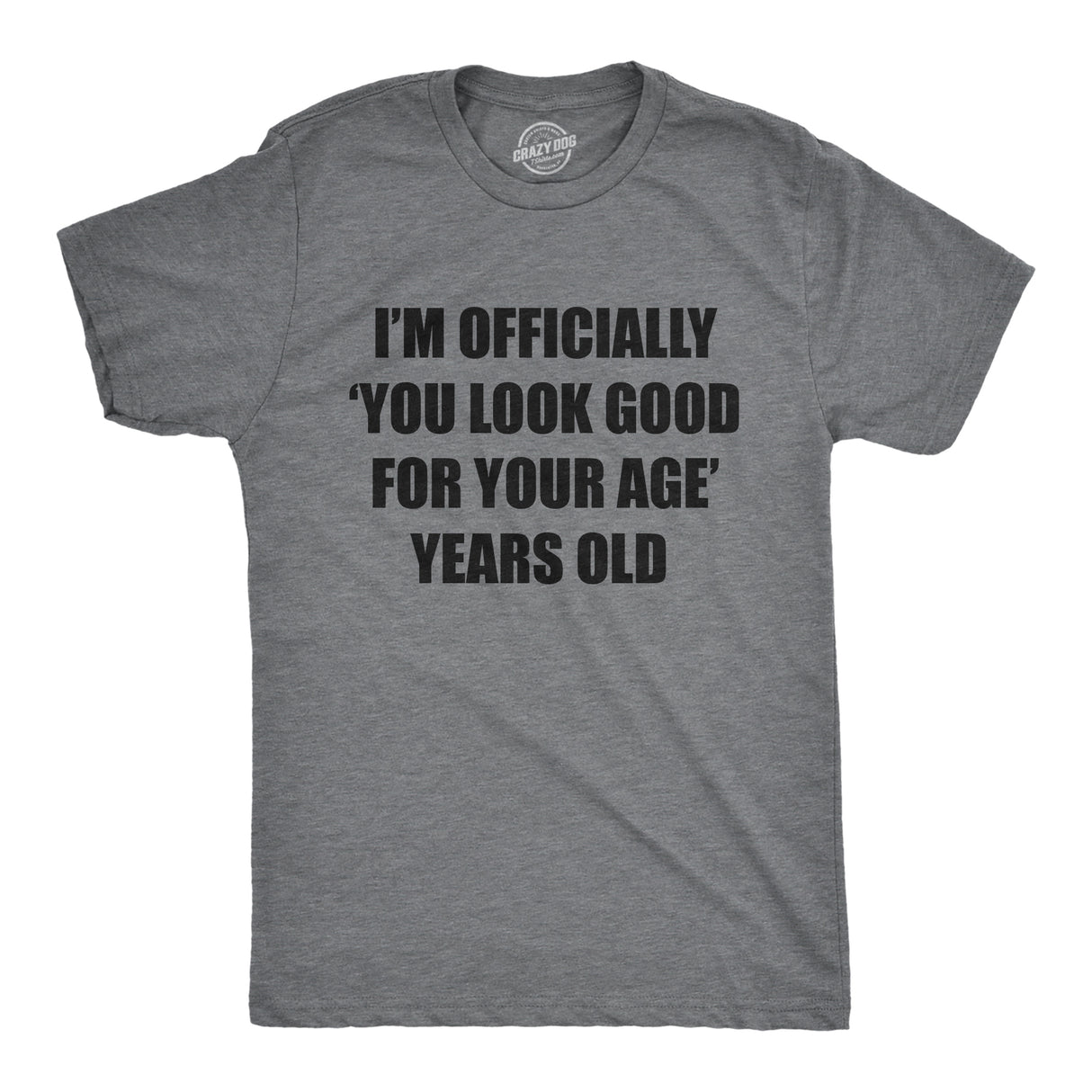 Mens Im Officially You Look Good for Your Age Years Old T Shirt Funny Older Birthday Joke Tee for Guys