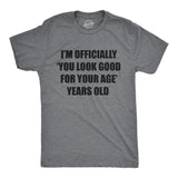 Mens Im Officially You Look Good for Your Age Years Old T Shirt Funny Older Birthday Joke Tee for Guys