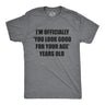 Mens Im Officially You Look Good for Your Age Years Old T Shirt Funny Older Birthday Joke Tee for Guys