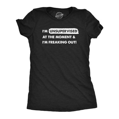 Womens Im Unsupervised At The Moment And Im Freaking Out T Shirt Funny Adulting Joke Tee For Ladies