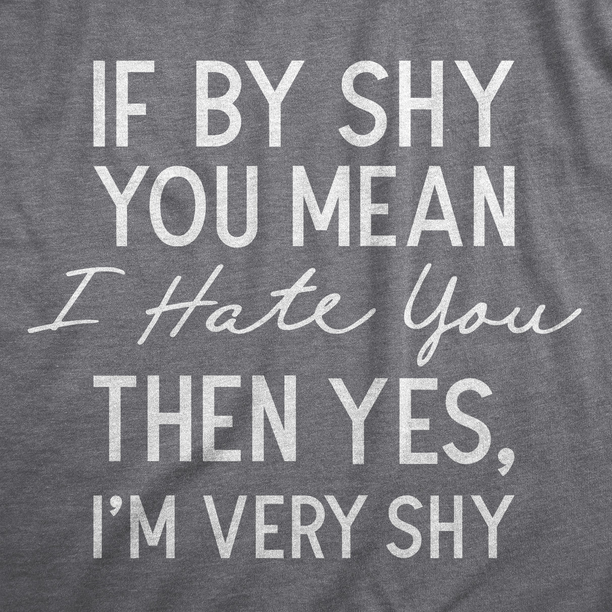 Mens If By Shy You Mean I Hate You Then Yes Im Very Shy T Shirt Funny Mean Rude Timid Joke Tee for Guys