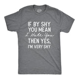 Mens If By Shy You Mean I Hate You Then Yes Im Very Shy T Shirt Funny Mean Rude Timid Joke Tee for Guys