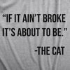 Mens If It Aint Broke Its About To Be T Shirt Funny Bad Kitten Quote Joke Tee For Guys