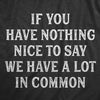Mens If You Have Nothing Nice To Say We Have A Lot In Common T Shirt Funny Rude Joke Saying Tee For Guys