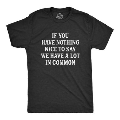 Mens If You Have Nothing Nice To Say We Have A Lot In Common T Shirt Funny Rude Joke Saying Tee For Guys