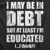 Mens I May Be In Debt But At Least Im Educated T Shirt Funny College Loans Joke Tee For Guys