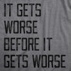 Womens It Gets Worse Before It Gets Worse T Shirt Funny Negative Pessimistic Joke Tee For Ladies
