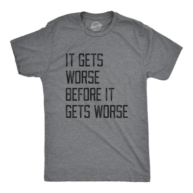 Mens It Gets Worse Before It Gets Worse T Shirt Funny Negative Pessimistic Joke Tee For Guys