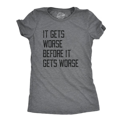 Womens It Gets Worse Before It Gets Worse T Shirt Funny Negative Pessimistic Joke Tee For Ladies