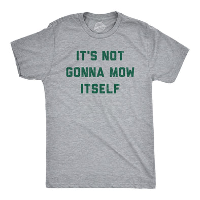 Mens Its Not Going To Mow Itself T Shirt Lawn Mowing Joke Tee For Guys