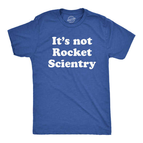 Mens Its Not Rocket Scientry T Shirt Funny Silly Dumb Science Joke Tee For Guys