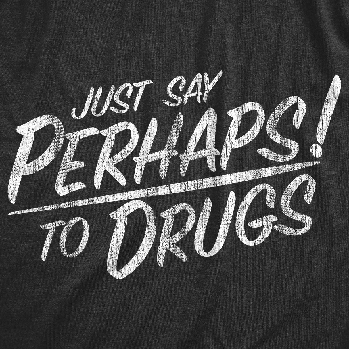 Womens Just Say Perhaps To Drugs T Shirt Funny Weed Smoker Drug Joke Tee For Ladies