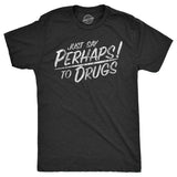 Mens Just Say Perhaps To Drugs T Shirt Funny Weed Smoker Drug Joke Tee For Guys