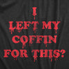 Mens I Left My Coffin For This T Shirt Funny Spooky Halloween Vampire Joke Tee For Guys