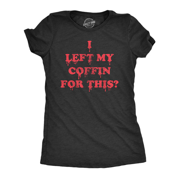 Womens I Left My Coffin For This T Shirt Funny Spooky Halloween Vampire Joke Tee For Ladies
