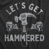 Womens Lets Get Hammered T Shirt with Hammer Tool Funny Drinking Joke Tee For Ladies