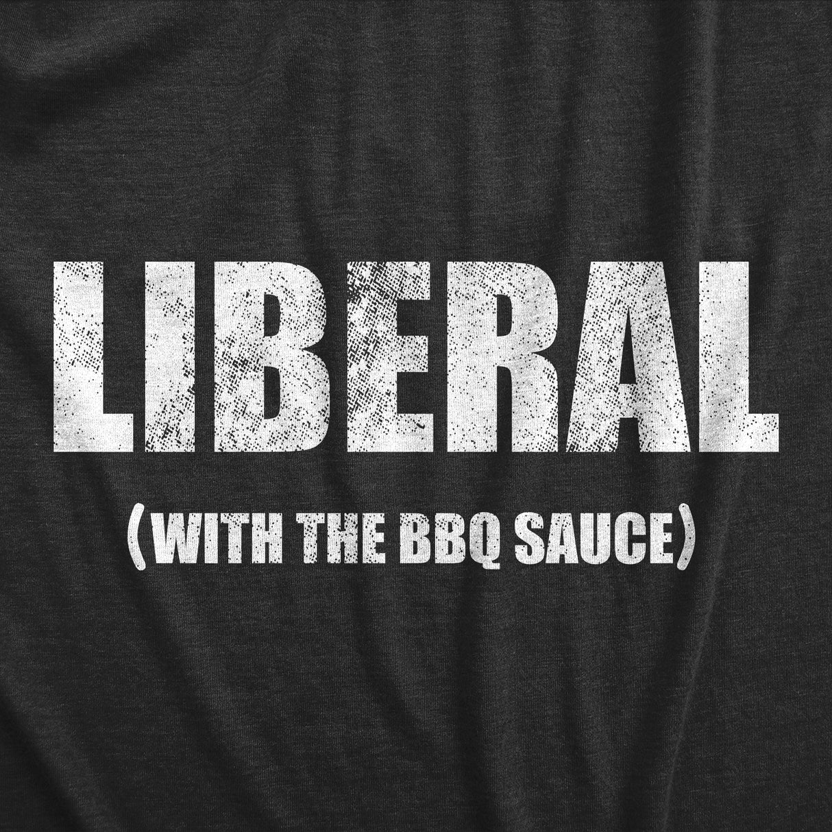 Mens Liberal With The BBQ Sauce T Shirt Funny Political Grilling Cookout Barbecue Joke Tee For Guys