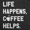 Womens Life Happens Coffee Helps T Shirt Funny Caffeine Cafe Lovers Tee For Ladies