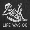 Mens Life Was Ok T Shirt Funny Dead Skeleton Afterlife Joke Tee For Guys
