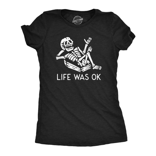 Womens Life Was Ok T Shirt Funny Dead Skeleton Afterlife Joke Tee For Ladies
