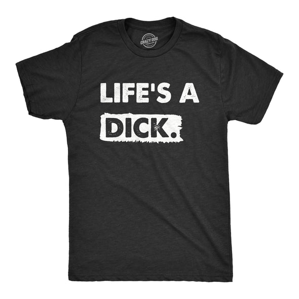 Mens Lifes A Dick T Shirt Funny Sarcastic Difficult Life Joke Tee For Guys