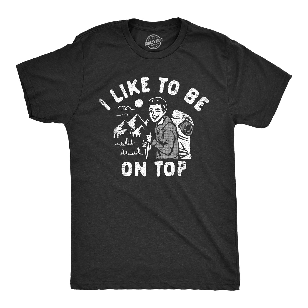Mens I Like to Be On Top T Shirt Funny Mountain Climbing Hiking Lovers Joke Tee for Guys