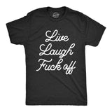 Mens Live Laugh Fuck Off T Shirt Funny Sarcastic Rude Joke Tee For Guys