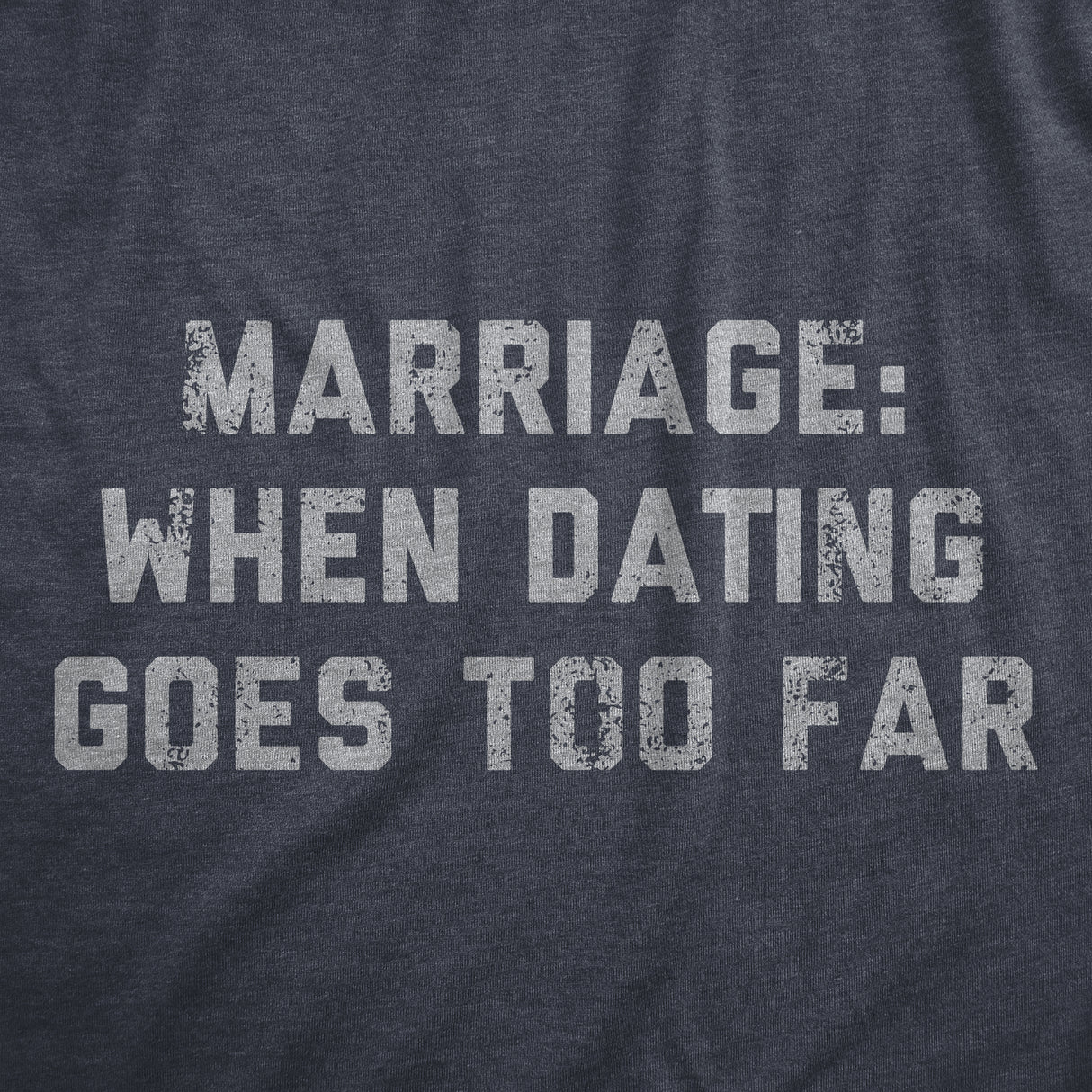Mens Marriage When Dating Goes Too Far T Shirt Funny Married Couple Joke Tee for Guys