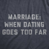Mens Marriage When Dating Goes Too Far T Shirt Funny Married Couple Joke Tee for Guys