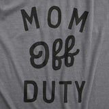 Womens Mom Off Duty T Shirt Funny Mothers Day Gift Parenting Job Joke Tee For Ladies