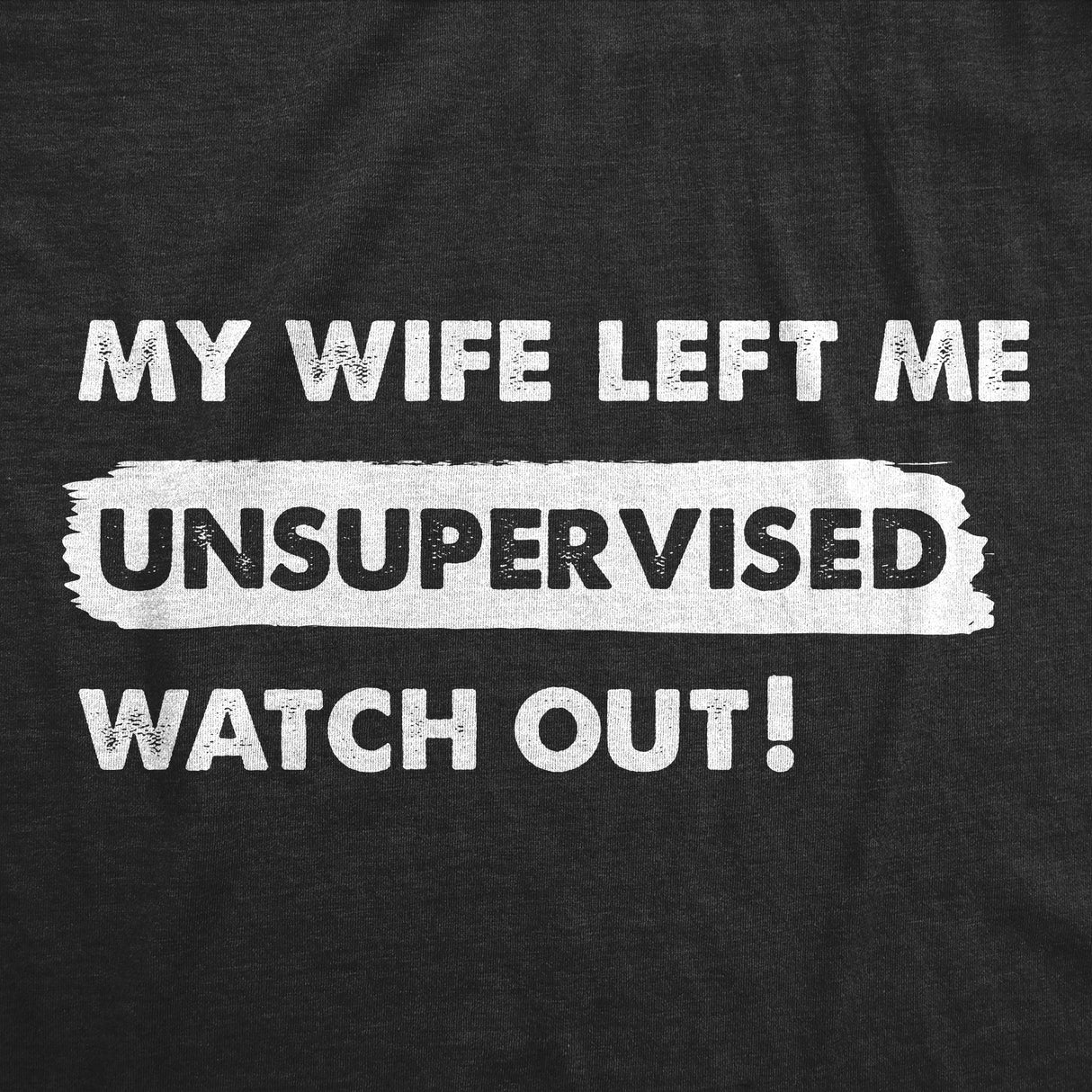 Mens My Wife Left Me Unsupervised Watch Out T Shirt Funny Married Couple Joke Tee For Guys