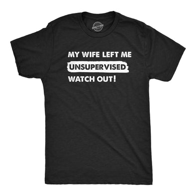 Mens My Wife Left Me Unsupervised Watch Out T Shirt Funny Married Couple Joke Tee For Guys