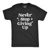 Mens Never Stop Giving Up T Shirt Funny Anti Motivational Joke Tee For Guys